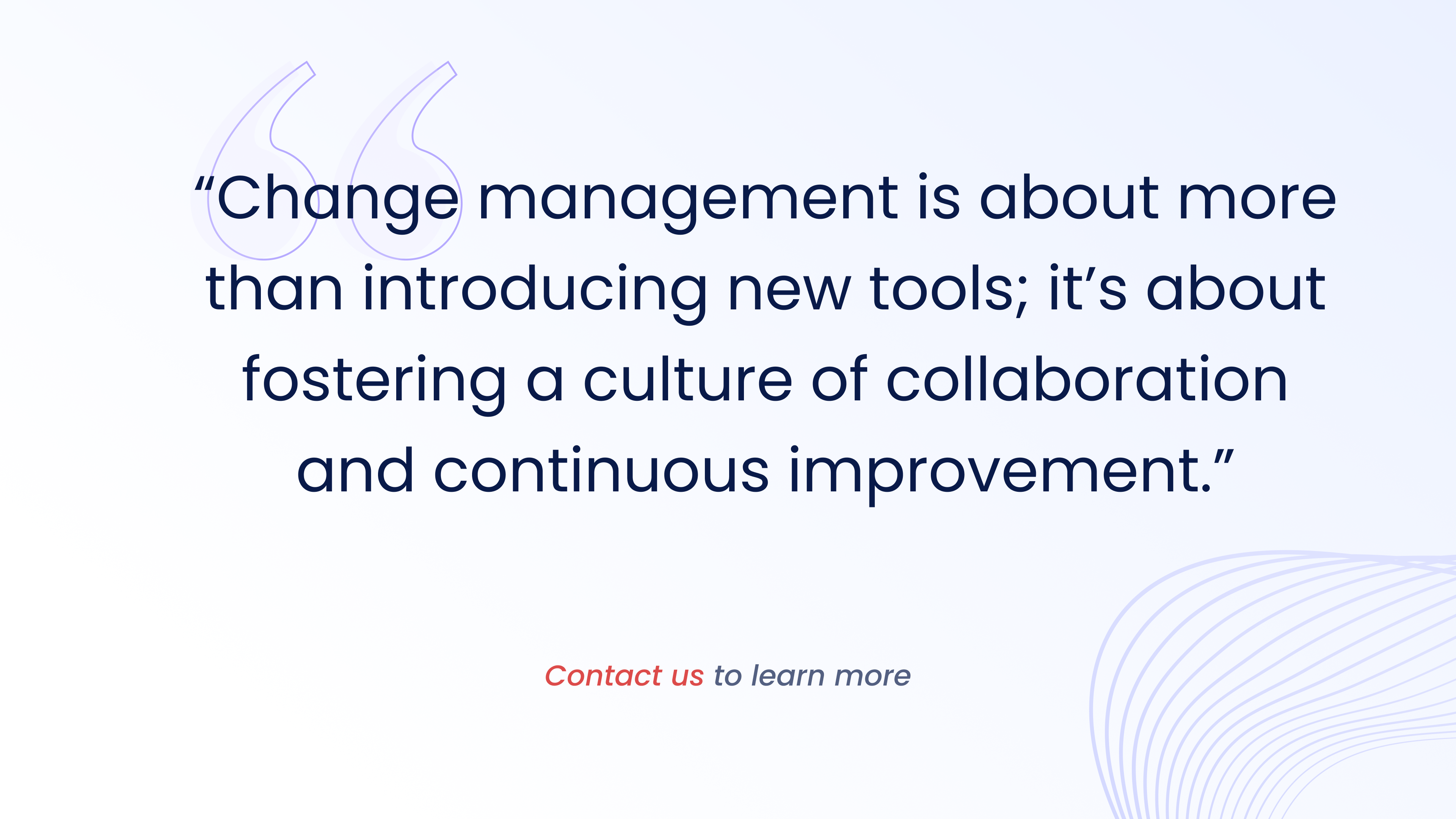 Change management is about more than introducing new tools; it's about fostering a culture of collaboration and continuous improvement.